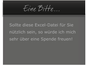 Eine Bitte...  Sollte diese Excel-Datei fr Sie  ntzlich sein, so wrde ich mich  sehr ber eine Spende freuen!