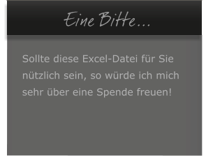  Eine Bitte...  Sollte diese Excel-Datei fr Sie  ntzlich sein, so wrde ich mich  sehr ber eine Spende freuen!