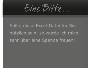 Eine Bitte...  Sollte diese Excel-Datei fr Sie  ntzlich sein, so wrde ich mich  sehr ber eine Spende freuen!