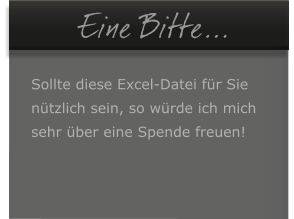 Eine Bitte...  Sollte diese Excel-Datei fr Sie  ntzlich sein, so wrde ich mich  sehr ber eine Spende freuen!