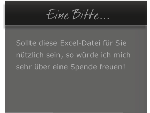  Eine Bitte...  Sollte diese Excel-Datei fr Sie  ntzlich sein, so wrde ich mich  sehr ber eine Spende freuen!