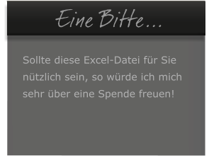 Eine Bitte...  Sollte diese Excel-Datei fr Sie  ntzlich sein, so wrde ich mich  sehr ber eine Spende freuen!