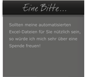 Eine Bitte...  Sollten meine automatisierten Excel-Dateien fr Sie ntzlich sein,  so wrde ich mich sehr ber eine  Spende freuen!